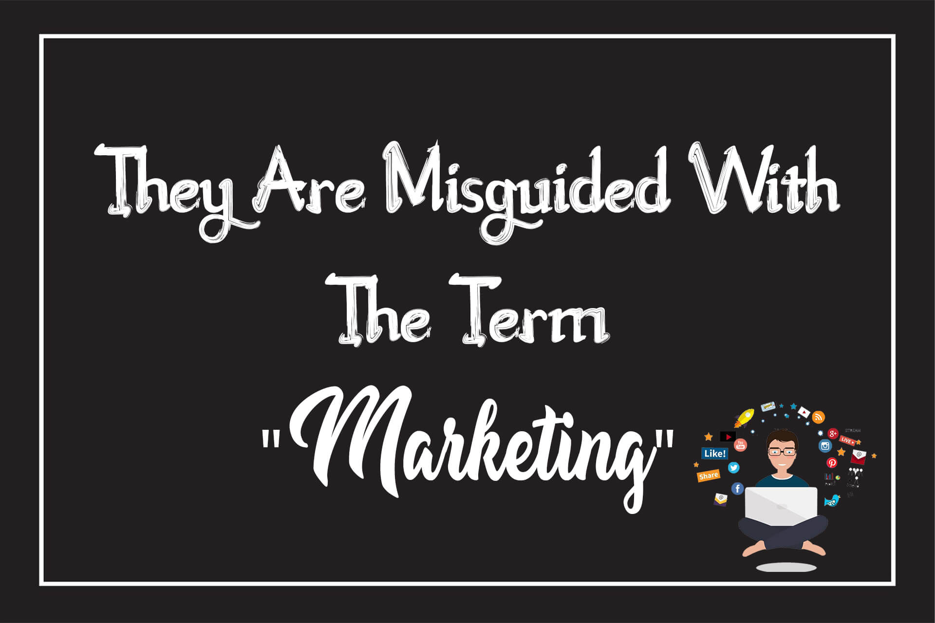 Business Mans Are Misguided With The Term “Marketing”